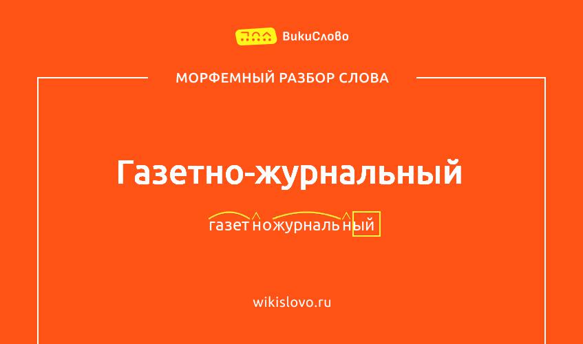 Морфемный разбор слова газетно-журнальный