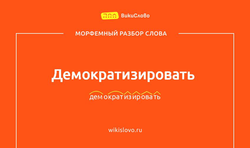 Морфемный разбор слова демократизировать