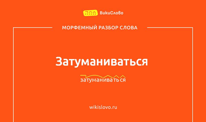 Морфемный разбор слова затуманиваться