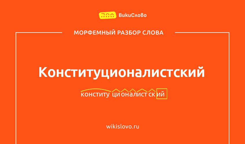 Морфемный разбор слова конституционалистский