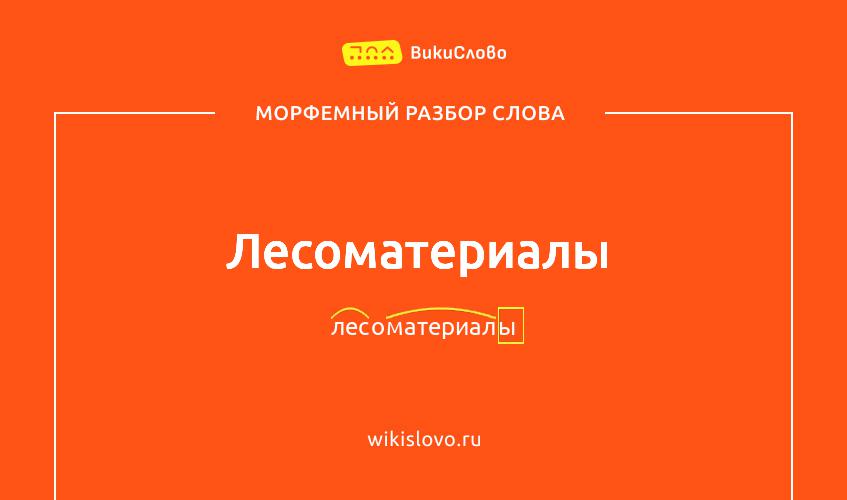 Морфемный разбор слова лесоматериалы