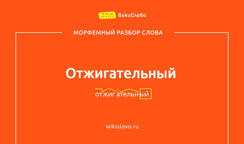 Морфемный разбор слова отжигательный