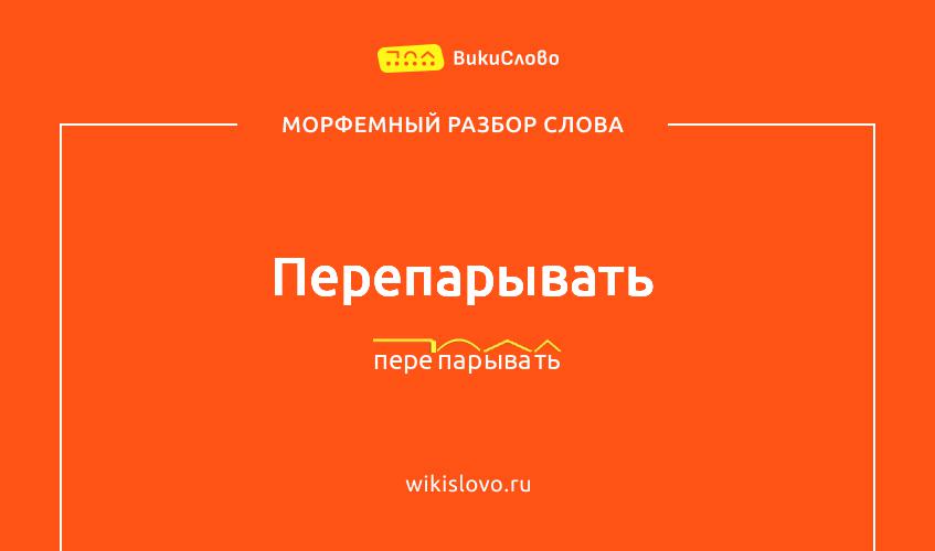 Морфемный разбор слова перепарывать