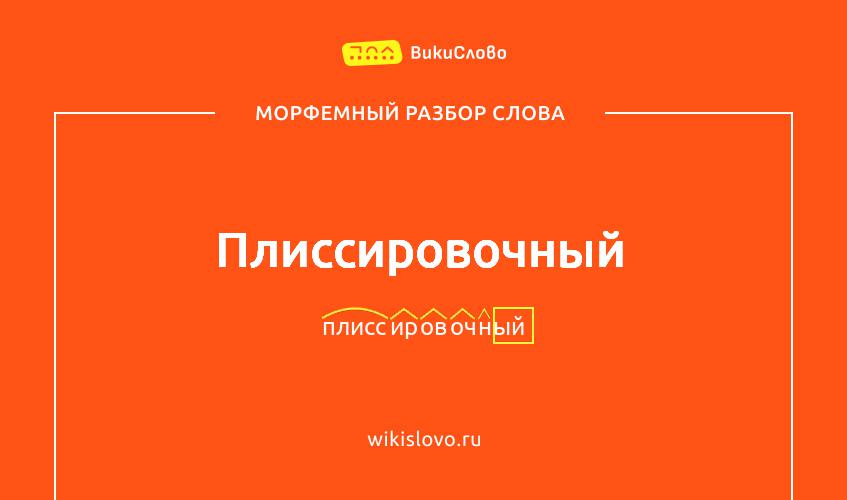 Морфемный разбор слова плиссировочный