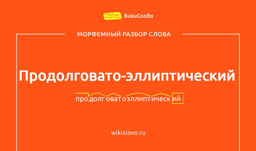 Морфемный разбор слова продолговато-эллиптический