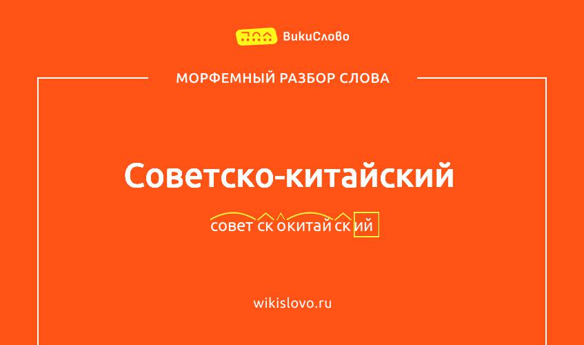 Морфемный разбор слова советско-китайский