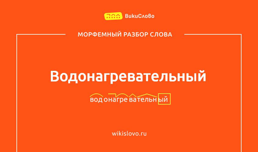 Морфемный разбор слова водонагревательный