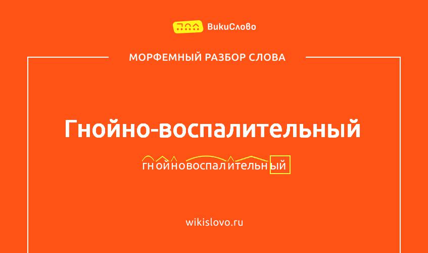 Морфемный разбор слова гнойно-воспалительный