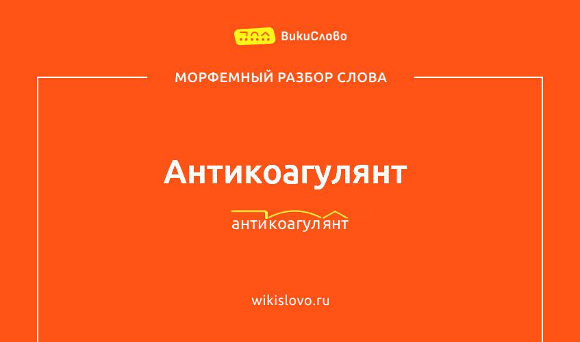 Морфемный разбор слова антикоагулянт