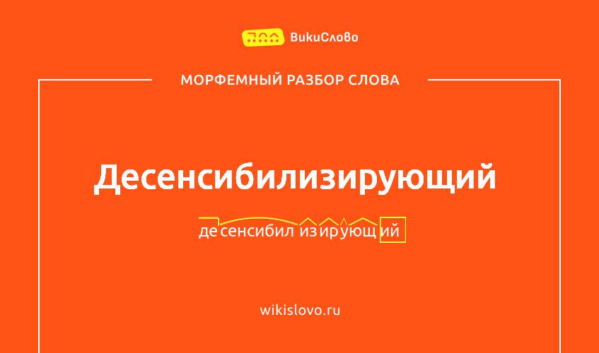 Морфемный разбор слова десенсибилизирующий