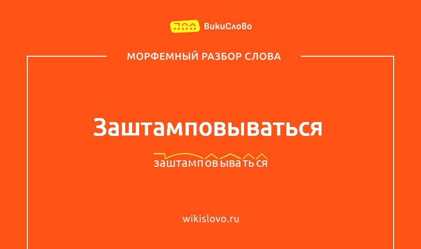 Морфемный разбор слова заштамповываться