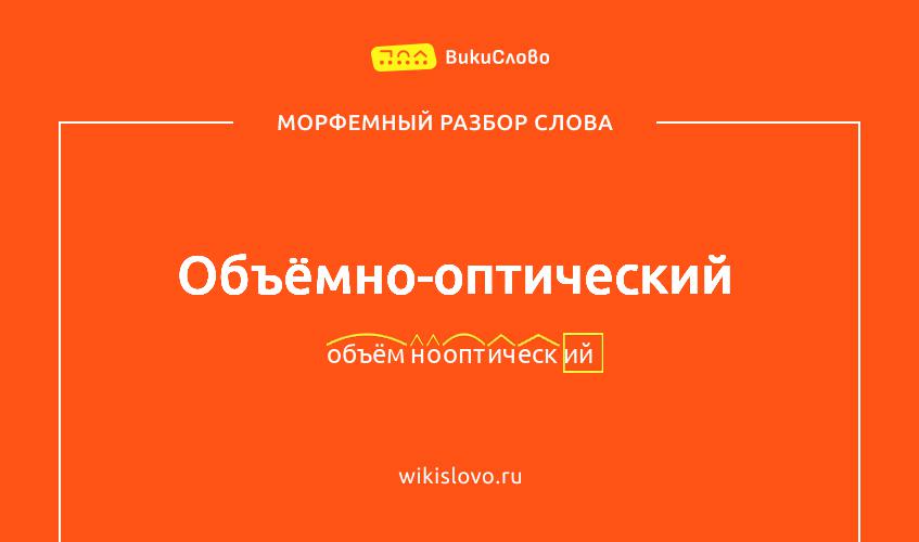 Морфемный разбор слова объёмно-оптический