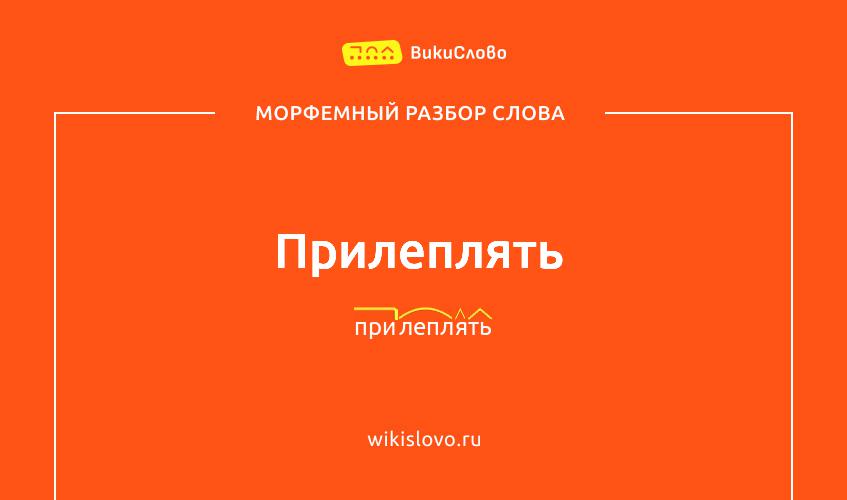 Морфемный разбор слова прилеплять