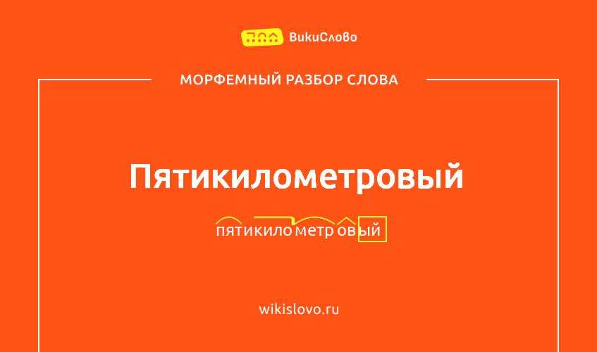 Морфемный разбор слова пятикилометровый