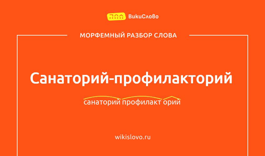 Морфемный разбор слова санаторий-профилакторий