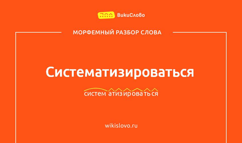 Морфемный разбор слова систематизироваться