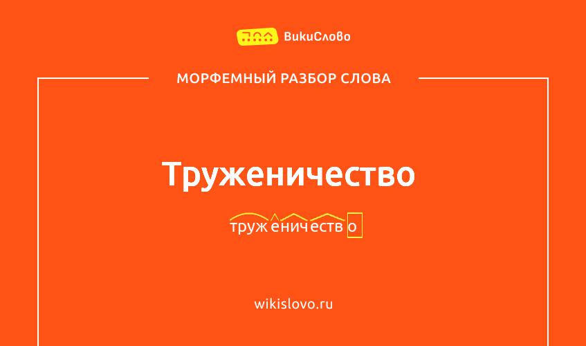 Морфемный разбор слова труженичество