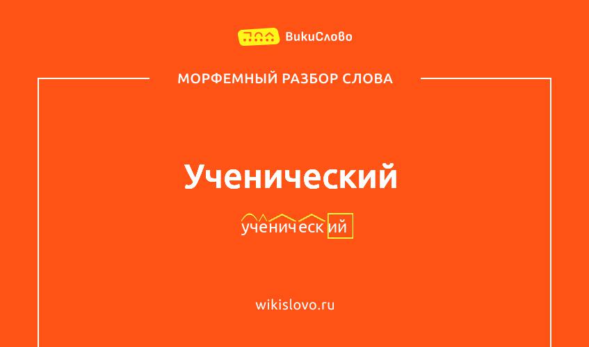 Морфемный разбор слова ученический