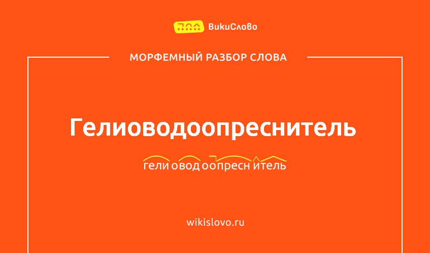Морфемный разбор слова гелиоводоопреснитель