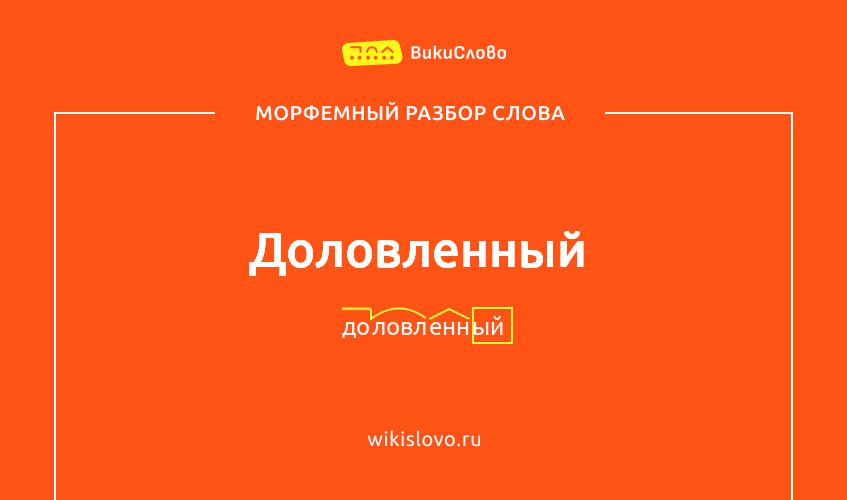 Морфемный разбор слова доловленный