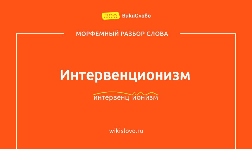 Морфемный разбор слова интервенционизм
