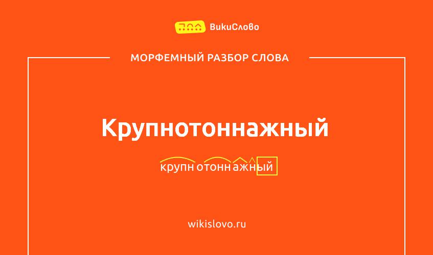 Морфемный разбор слова крупнотоннажный