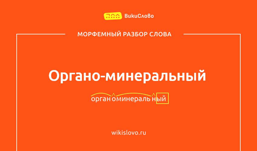 Морфемный разбор слова органо-минеральный