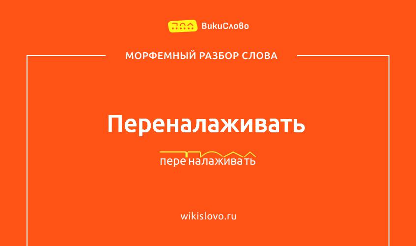Морфемный разбор слова переналаживать
