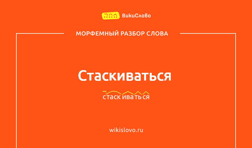 Морфемный разбор слова стаскиваться