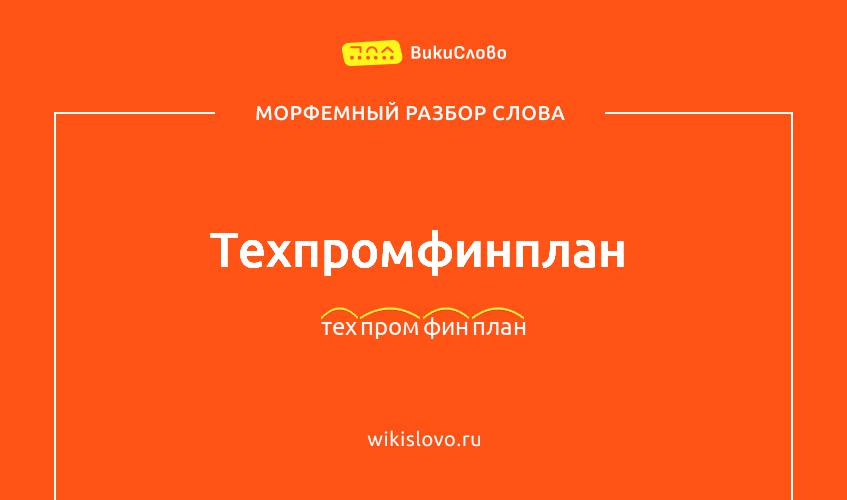 Морфемный разбор слова техпромфинплан