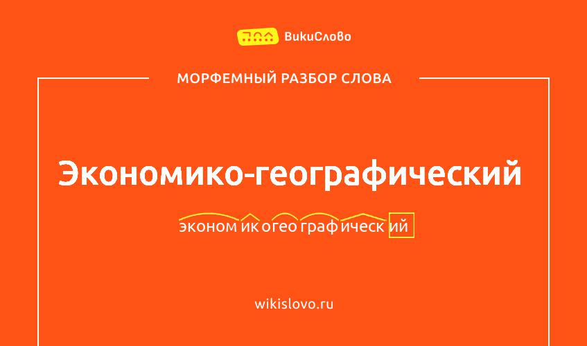 Морфемный разбор слова экономико-географический