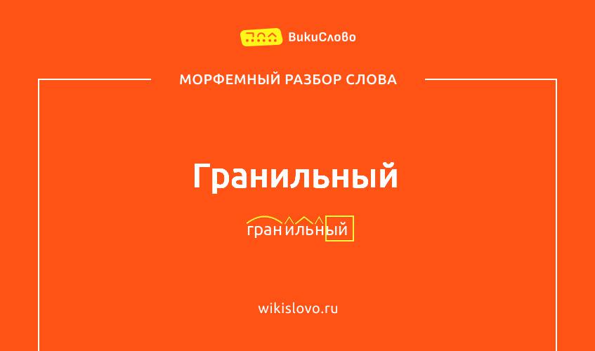 Морфемный разбор слова гранильный