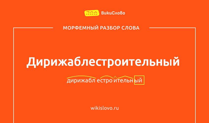 Морфемный разбор слова дирижаблестроительный