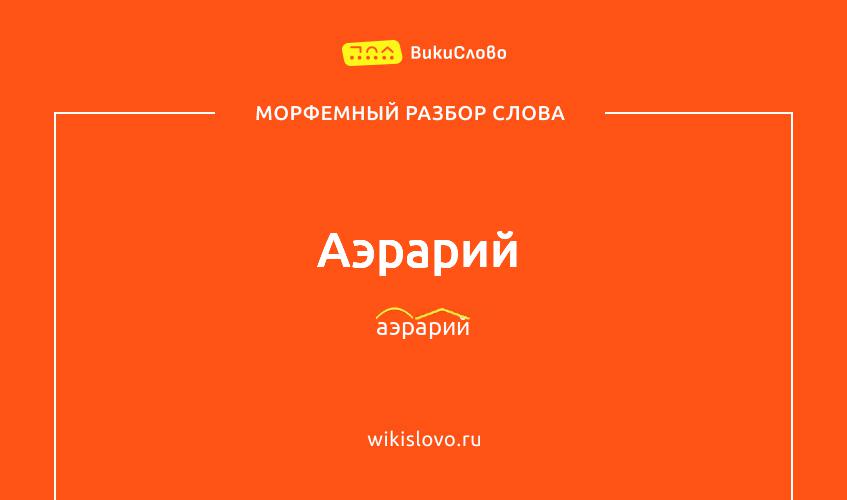 Морфемный разбор слова аэрарий