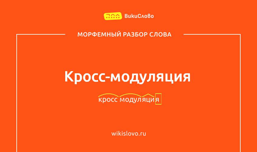 Морфемный разбор слова кросс-модуляция