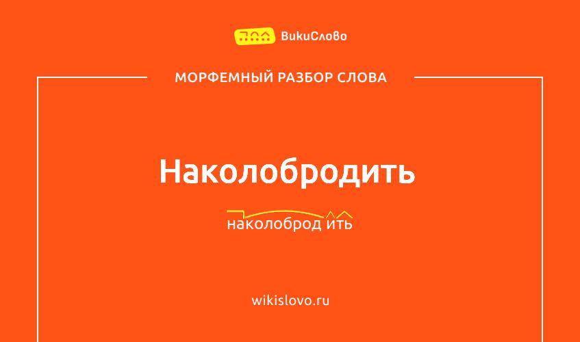 Морфемный разбор слова наколобродить