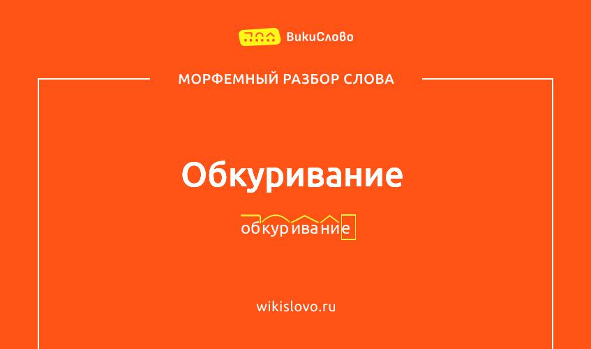 Морфемный разбор слова обкуривание