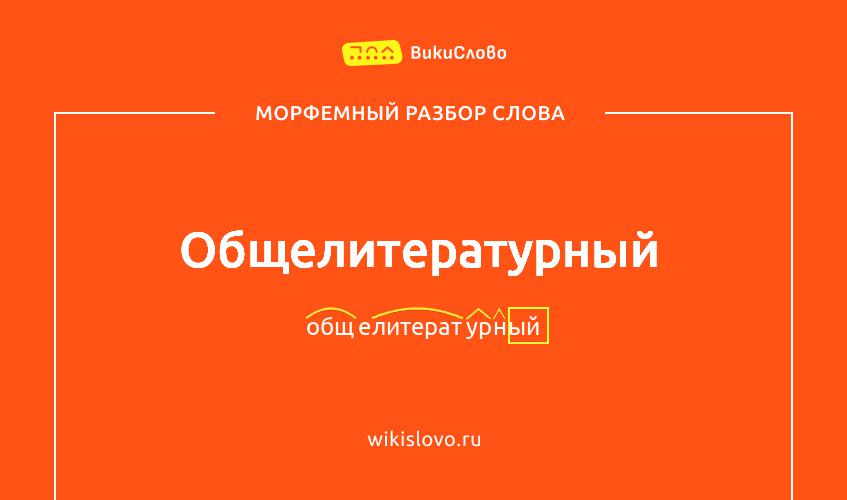 Морфемный разбор слова общелитературный