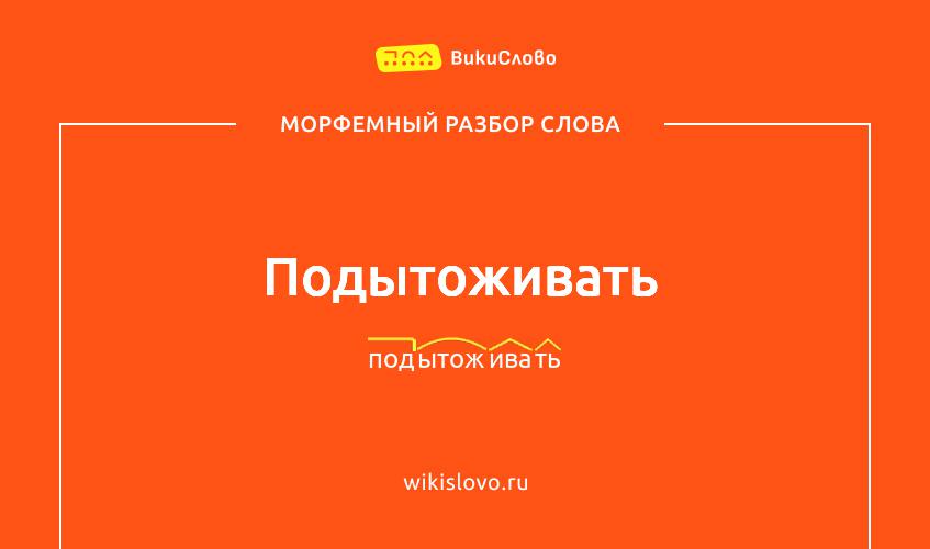 Морфемный разбор слова подытоживать