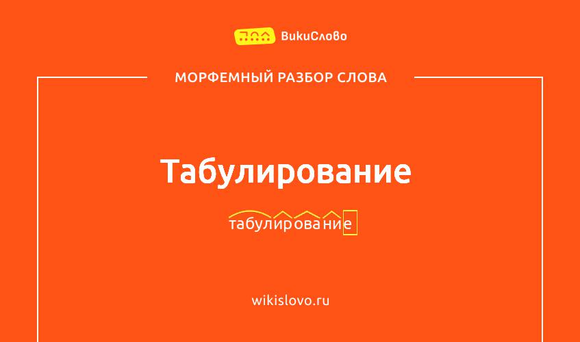 Морфемный разбор слова табулирование