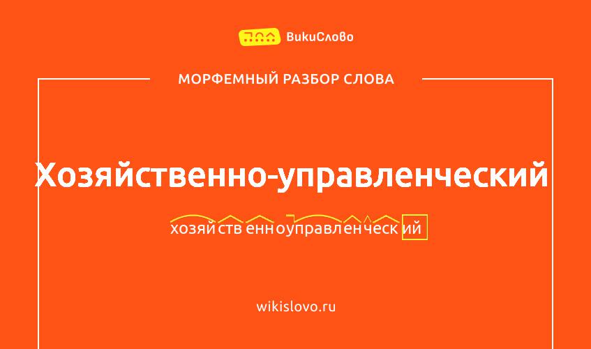 Морфемный разбор слова хозяйственно-управленческий