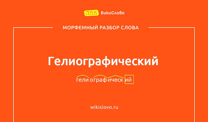 Морфемный разбор слова гелиографический