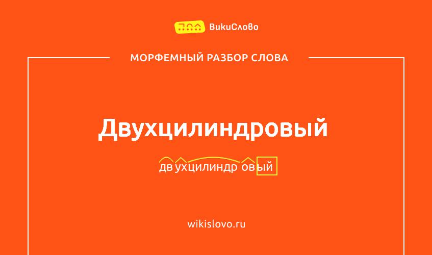 Морфемный разбор слова двухцилиндровый