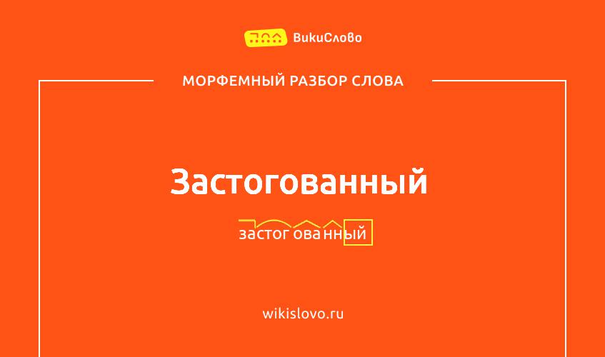 Морфемный разбор слова застогованный
