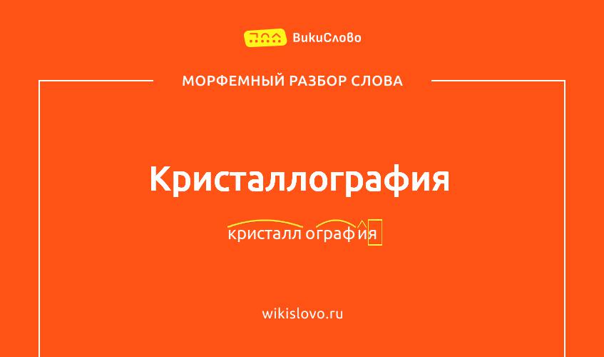 Морфемный разбор слова кристаллография