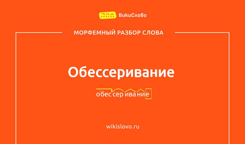 Морфемный разбор слова обессеривание