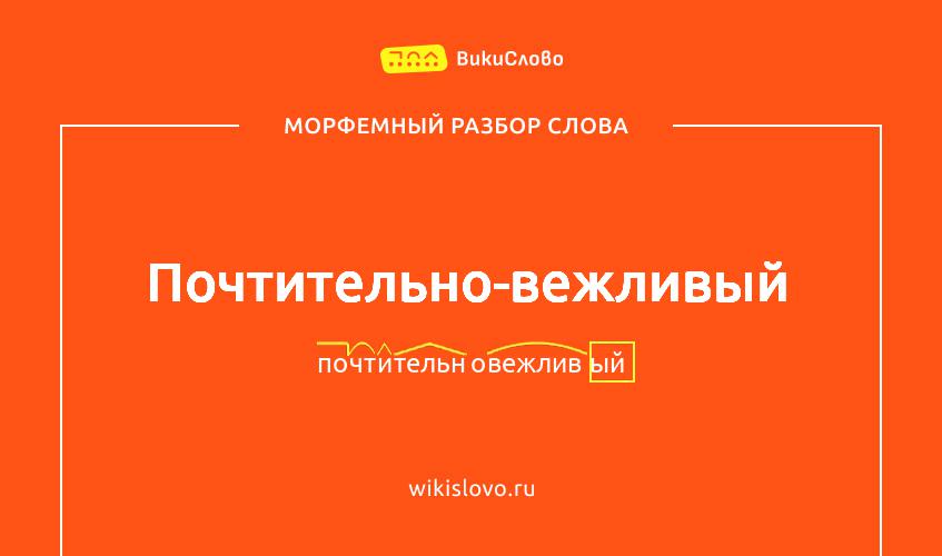 Морфемный разбор слова почтительно-вежливый