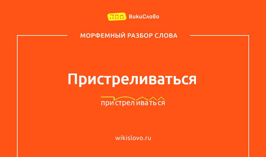 Морфемный разбор слова пристреливаться