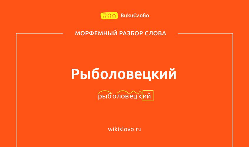 Морфемный разбор слова рыболовецкий
