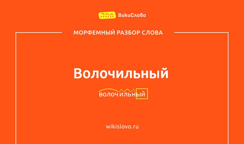 Морфемный разбор слова волочильный